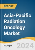 Asia-Pacific Radiation Oncology Market Size, Share & Trends Analysis Report by Type (External Beam Radiation Therapy, Internal Beam Radiation Therapy), Technology, Application, Country, and Segment Forecasts, 2025-2030- Product Image