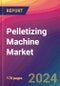 Pelletizing Machine Market Size, Market Share, Application Analysis, Regional Outlook, Growth Trends, Key Players, Competitive Strategies and Forecasts, 2024 To 2032 - Product Thumbnail Image