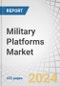 Military Platforms Market by Platform Type (Military Aircraft, Military Vessels, Military Vehicles), Technology (Conventional, Next-Gen), End-User (Army, Navy, Air-Force) - Global Forecast to 2030 - Product Image