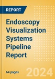 Endoscopy Visualization Systems Pipeline Report including Stages of Development, Segments, Region and Countries, Regulatory Path and Key Companies, 2024 Update- Product Image