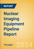 Nuclear Imaging Equipment Pipeline Report including Stages of Development, Segments, Region and Countries, Regulatory Path and Key Companies, 2024 Update- Product Image