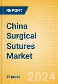 China Surgical Sutures Market Outlook to 2033 - Automated Suturing Devices and Sutures- Product Image