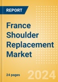 France Shoulder Replacement Market Outlook to 2033 - Partial Shoulder Replacement, Shoulder Resurfacing and Others- Product Image