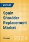 Spain Shoulder Replacement Market Outlook to 2033 - Partial Shoulder Replacement, Shoulder Resurfacing and Others - Product Image