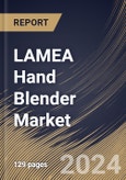 LAMEA Hand Blender Market Size, Share & Trends Analysis Report By Product, By Application, By Distribution Channel, By Country and Growth Forecast, 2024 - 2031- Product Image