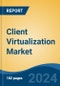 Client Virtualization Market - Global Industry Size, Share, Trends, Opportunity, and Forecast, 2019-2029F - Product Image