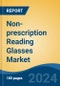 Non-prescription Reading Glasses Market - Global Industry Size, Share, Trends, Opportunity, and Forecast, 2019-2029F - Product Image