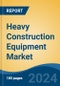 Heavy Construction Equipment Market - Global Industry Size, Share, Trends, Opportunity, and Forecast, 2019-2029F - Product Image