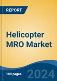 Helicopter MRO Market - Global Industry Size, Share, Trends, Opportunity, and Forecast, 2019-2029F- Product Image