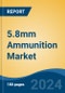 5.8mm Ammunition Market - Global Industry Size, Share, Trends, Opportunity, and Forecast, 2019-2029F - Product Image