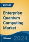 Enterprise Quantum Computing Market - Global Industry Size, Share, Trends, Opportunity, and Forecast, 2019-2029F - Product Image