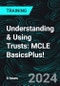 Understanding & Using Trusts: MCLE BasicsPlus! (Recorded) - Product Image