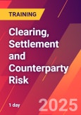 Clearing, Settlement and Counterparty Risk (ONLINE EVENT: March 17, 2025)- Product Image