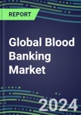 2024 Global Blood Banking Market Players - Market Shares by Country, Strategic Assessments of Major Suppliers and Emerging Market Entrants- Product Image