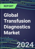 2024 Global Transfusion Diagnostics Market Players - Market Shares by Country, Strategic Assessments of Major Suppliers and Emerging Market Entrants- Product Image