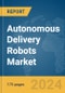 Autonomous Delivery Robots Market Report 2024 - Product Image