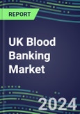 2024-2029 UK Blood Banking Market: Growth Opportunities and Strategies for Immunohematology and NAT Analyzers and Reagents-Supplier Sales and Shares, Volume and Sales Segment Forecasts, Competitive Analysis, Emerging Technologies, Latest Instrumentation- Product Image