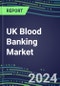 2024-2029 UK Blood Banking Market: Growth Opportunities and Strategies for Immunohematology and NAT Analyzers and Reagents-Supplier Sales and Shares, Volume and Sales Segment Forecasts, Competitive Analysis, Emerging Technologies, Latest Instrumentation - Product Thumbnail Image