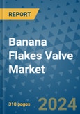 Banana Flakes Valve Market - Global Industry Analysis, Size, Share, Growth, Trends, and Forecast 2031 - By Product, Technology, Grade, Application, End-user, Region: (North America, Europe, Asia Pacific, Latin America and Middle East and Africa)- Product Image