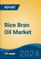 Rice Bran Oil Market - Global Industry Size, Share, Trends, Opportunity, and Forecast, 2019-2029F - Product Image