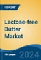 Lactose-free Butter Market - Global Industry Size, Share, Trends, Opportunity, and Forecast, 2019-2029F - Product Image