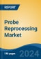 Probe Reprocessing Market - Global Industry Size, Share, Trends, Opportunity, and Forecast, 2019-2029F - Product Image