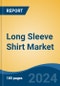 Long Sleeve Shirt Market - Global Industry Size, Share, Trends, Opportunity, and Forecast, 2019-2029F - Product Image