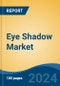 Eye Shadow Market - Global Industry Size, Share, Trends, Opportunity, and Forecast, 2019-2029F - Product Image