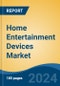 Home Entertainment Devices Market - Global Industry Size, Share, Trends, Opportunity, and Forecast, 2019-2029F - Product Image