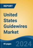 United States Guidewires Market, By Region, Competition, Forecast and Opportunities, 2019-2029F- Product Image