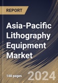 Asia-Pacific Lithography Equipment Market Size, Share & Trends Analysis Report By Type, By Application, By Technology, By Packaging Platforms, By Country and Growth Forecast, 2024 - 2031- Product Image