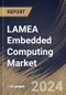 LAMEA Embedded Computing Market Size, Share & Trends Analysis Report By Component, By End User, By Country and Growth Forecast, 2024 - 2031 - Product Image