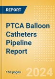 PTCA Balloon Catheters Pipeline Report including Stages of Development, Segments, Region and Countries, Regulatory Path and Key Companies, 2024 Update- Product Image