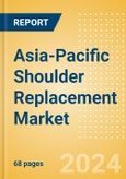 Asia-Pacific Shoulder Replacement Market Outlook to 2033 - Partial Shoulder Replacement, Shoulder Resurfacing and Others- Product Image