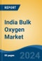 India Bulk Oxygen Market, By Region, Competition, Forecast and Opportunities, 2020-2030F - Product Image