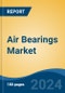 Air Bearings Market - Global Industry Size, Share, Trends, Opportunity, and Forecast, 2019-2029F - Product Thumbnail Image