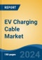 EV Charging Cable Market - Global Industry Size, Share, Trends, Opportunity, and Forecast, 2019-2029F - Product Image