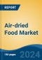 Air-dried Food Market - Global Industry Size, Share, Trends, Opportunity, and Forecast, 2019-2029F - Product Image