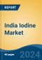 India Iodine Market, By Region, Competition, Forecast and Opportunities, 2020-2030F - Product Image