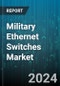 Military Ethernet Switches Market by Product Type (Board-Level Ruggedized Configurations, MIL-STD Package Solutions), Network Management (Managed Ethernet Switches, Unmanaged Ethernet Switches), Port Configuration, Technology, Application, End User - Global Forecast 2025-2030 - Product Thumbnail Image