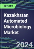 Kazakhstan Automated Microbiology Market Growth Opportunities, Shares by Assay, Segment Forecasts for over 100 Molecular, Competitive Strategies and SWOT Analysis, Market Barriers and Risks- Product Image