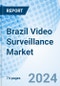 Brazil Video Surveillance Market | Companies, Trends, Industry, Share, Analysis, Outlook, Revenue, Value, Size, Growth & Forecast | Market Forecast By Components, Applications And Competitive Landscape - Product Image