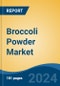 Broccoli Powder Market - Global Industry Size, Share, Trends, Opportunity and Forecast, 2019-2029F - Product Image