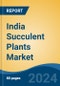 India Succulent Plants Market, By Region, Competition, Forecast and Opportunities, 2020-2030F - Product Image