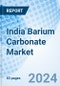 India Barium Carbonate Market | Forecast, Industry, Revenue, Size, Analysis, Share, Growth, Value, Trends & Companies | Market Forecast By Product Form, By Application, By Region And Competitive Landscape - Product Image