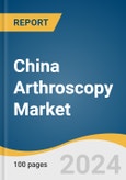 China Arthroscopy Market Size, Share & Trends Analysis Report By Product (Ablation Systems, Visualization Systems, Fluid Management Systems), By Application (Knee, Shoulder, Hip, Elbow), And Segment Forecasts, 2025 - 2030- Product Image