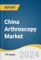 China Arthroscopy Market Size, Share & Trends Analysis Report By Product (Ablation Systems, Visualization Systems, Fluid Management Systems), By Application (Knee, Shoulder, Hip, Elbow), And Segment Forecasts, 2025 - 2030 - Product Image