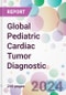 Global Pediatric Cardiac Tumor Diagnostic Market by Tumor, by Type, by End-User, and By Region - Product Image