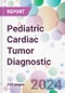 Pediatric Cardiac Tumor Diagnostic Market by Tumor, by Type, by End-User, and By Region - Product Image