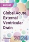 Global Acute External Ventricular Drain Market by Indication, by Patient Type, by End-User, and By Region - Product Image